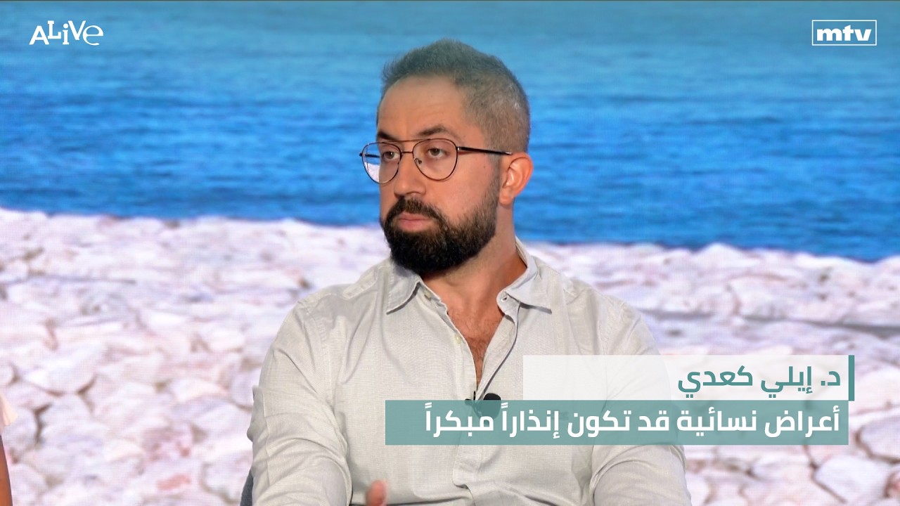 د. إيلي كعدي - أعراض نسائية قد تكون إنذاراً مبكراً