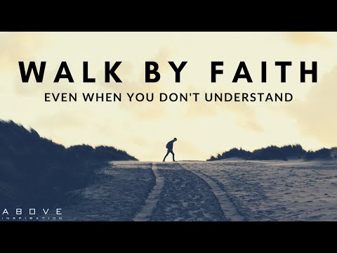 WALK BY FAITH | Trust God Even When You Don’t Understand - Inspirational & Motivational Video