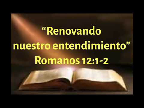 “Presentado nuestros cuerpos como sacrificio vivo”. Romanos 12:1-2, renovando nuestro entendimiento.