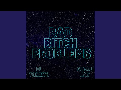 Bad Bitch Problems (feat. Supah Jay)