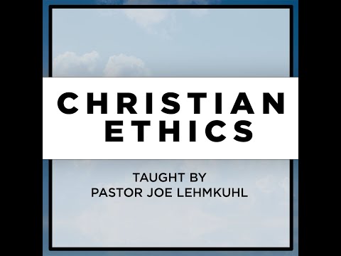 Christian Ethics Class | Week 6 | Pastor Joseph Lehmkuhl