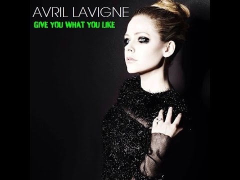 Avril Lavigne - Give You What You Like (Avril Lavigne - Give You What You Like)