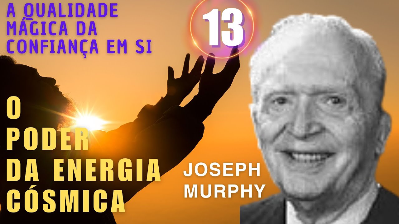 A QUALIDADE MÁGICA DA CONFIANÇA EM SI - O PODER DA ENERGIA CÓSMICA - JOSEPH MURPHY - PARTE 12