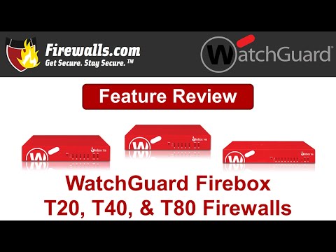 WatchGuard Firebox T20, T40, & T80 Review: A Firewall Overview of Features, Benefits, & Specs