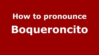 How to pronounce Boqueroncito