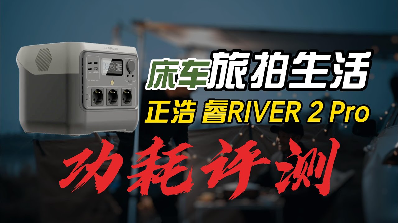 【小白物语-旅行日记】床车旅拍 正浩 睿RIVER 2 pro 功耗评测（4K）