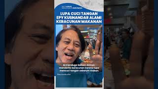 Epy Kusnandar Alami Keracunan Makanan, Diduga Akibat Lupa Cuci Tangan sebelum Makan