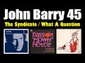 John Barry 45: The Syndicate / What A Question
