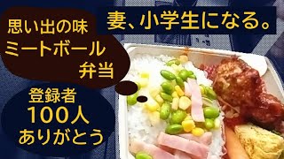 妻、小学生になる。と、ほっかほっか亭コラボ弁当 思い出の味 ミートボール弁当の紹介とYouTube登録者100人ありがとう動画。
