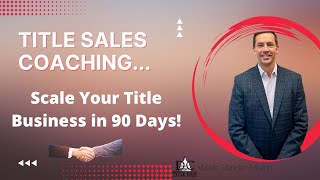 Title Insurance Sales Coaching--Scale Your Business in 90 Days!