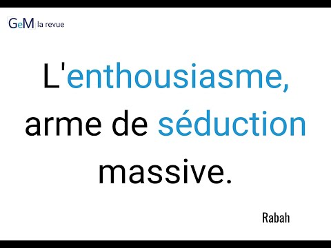 L'enthousiasme, arme de séduction massive.