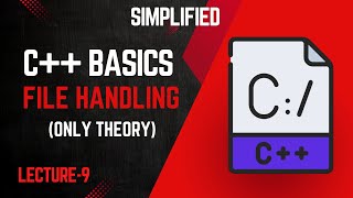 Lecture 9: File Handling in C++ | Theory Explained from Basics to Advanced