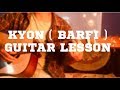 KYON( BARFI) GUITAR LESSON || DETAILED TUTORIAL || CHORDS AND INTRO