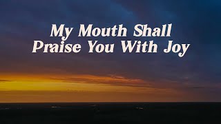 My Mouth Shall Praise You With Joy