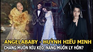 Angela Baby - Huỳnh Hiểu Minh: Chàng muốn níu kéo, nàng nhất quyết ly hôn?