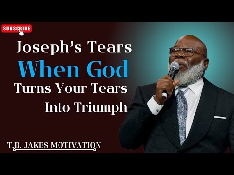 “Joseph’s Tears: A Journey of Betrayal and Breakthrough | Bishop T.D. Jakes”