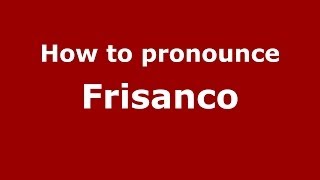 How to pronounce Frisanco