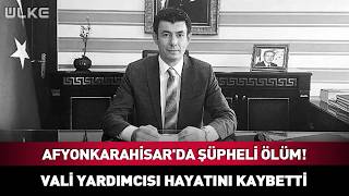 Afyonkarahisar'da Şüpheli Ölüm! Vali Yardımcısı Hayatını Kaybetti