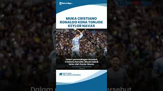 Muka Cristiano Ronaldo Kena Tonjok Keylor Navas di Pertandingan Persahabatan Melawan PSG