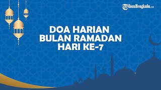 Bacaan Doa Hari Ketujuh Ramadan 1443 H atau Sabtu 9 April 2022, Lengkap Arab Latin dan Artinya