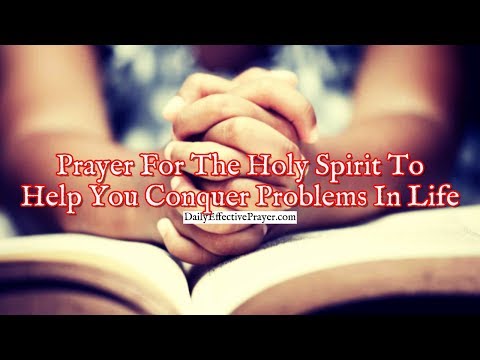 Prayer For The Holy Spirit To Help You Conquer Problems In Life Video