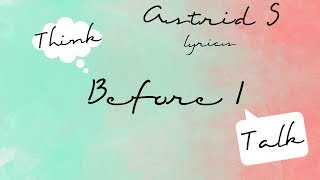 Think Before I Talk (lyrics)-  Astrid S