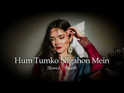 HUM Tumko NIGAHON Mein (slowed + reverb ) song 2023 best lofi hip hop