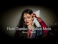 HUM Tumko NIGAHON Mein (slowed + reverb ) song 2023 best lofi hip hop