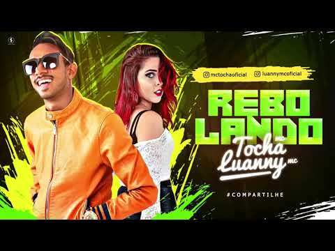 MC TOCHA E  LUANNY  MC - REBOLANDO - MÚSICA OFICIAL 2018