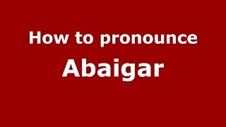 How to pronounce Abaigar