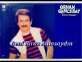 ORHAN GENCEBAY | BENİ BİRAZ ANLASAYDIN ...