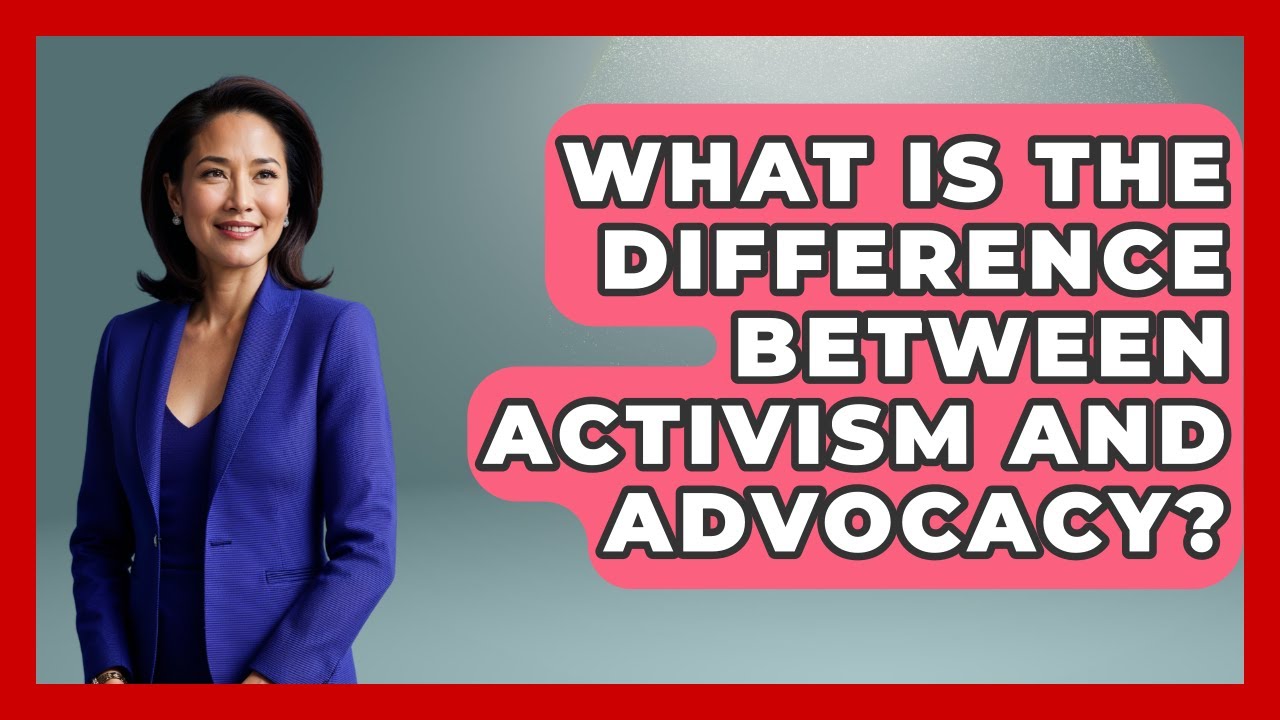 What Is The Difference Between Activism And Advocacy? - The Sociology Workshop