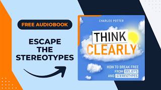 Think Clearly. How to Break Free from Beliefs and Stereotypes. Charles Potter. Audiobook