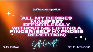 Effortless Manifestation: Your Desires Come to Life - Self Hypnosis Repetition