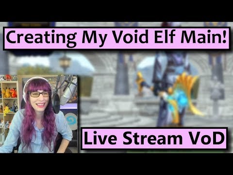Void Elf Main! Unlocking and Customizing a Void Elf and Lightforge Draenei Stream VoD