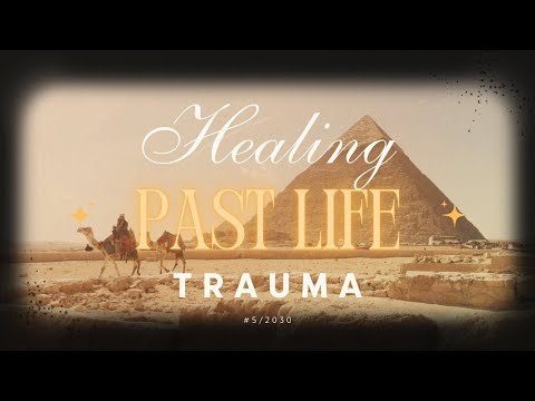 Heal Deep Trauma from a Past Life –  Revealed