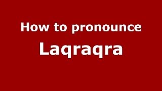 How to pronounce Laqraqra