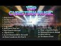 Non Stop Praise Worship Songs Best Christian Music Playlist 2024