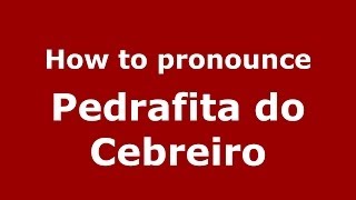 How to pronounce Pedrafita Do Cebreiro