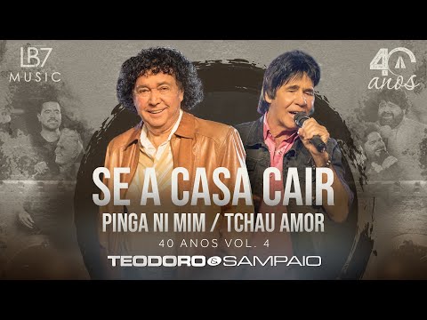 Teodoro e Sampaio - Se a casa cair / Pinga ni mim / Tchau amor | 40 Anos, Vol 4. (Vídeo Oficial)