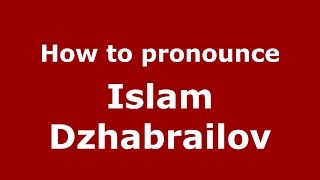 How to pronounce Islam Dzhabrailov