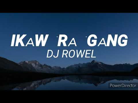Ikaw Ra Gang - Dj Rowel