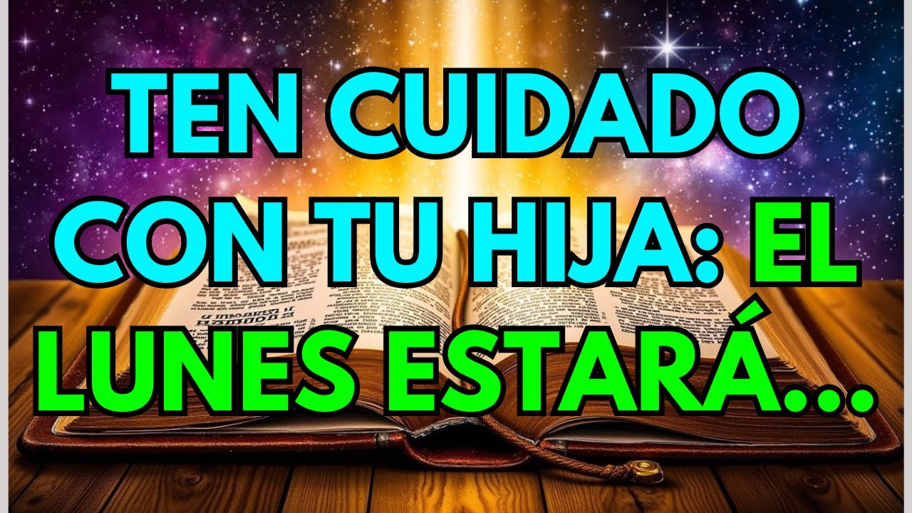 💌 Ten cuidado con tu hija: el lunes estará...