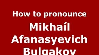 How to pronounce Mikha&iacute;l Afanasyevich Bulgakov