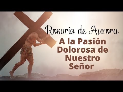 Rosario de Aurora a la Pasión Dolorosa de Nuestro Señor