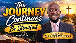 The Journey Continues. Be Steadfast