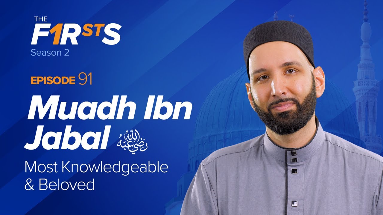 Muadh Ibn Jabal (ra): Most Knowledgeable & Beloved | The Firsts | Dr. Omar Suleiman