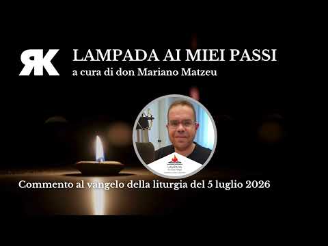 Lampada ai miei passi. Commento al Vangelo del 5 luglio 2026