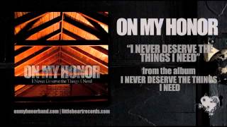 On My Honor "I Never Deserve The Things I Need"