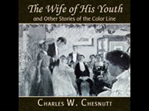 THE WIFE OF HIS YOUTH AND OTHER STORIES OF THE COLOR LINE by Charles Waddell Chesnutt FULL AUDIOBOOK